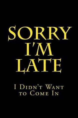 Cover of Sorry I'm Late - I Didn't Want to Come In