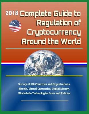 Book cover for 2018 Complete Guide to Regulation of Cryptocurrency Around the World