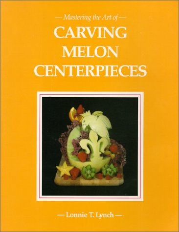 Book cover for Mastering the Art of Carving Melon Centerpieces
