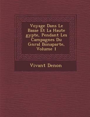 Book cover for Voyage Dans Le Basse Et La Haute Gypte, Pendant Les Campagnes Du G N Ral Bonaparte, Volume 1