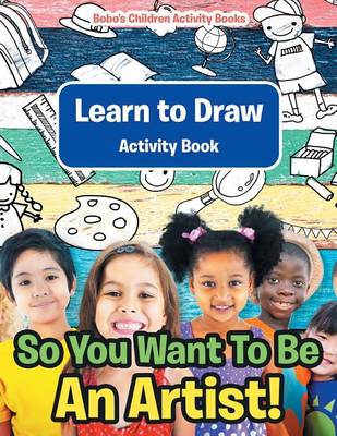 Book cover for So You Want To Be An Artist! Learn to Draw Activity Book