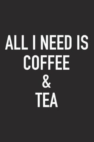 Cover of All I Need Is Coffee and Tea