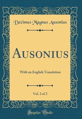 Book cover for Ausonius, Vol. 2 of 2: With an English Translation (Classic Reprint)