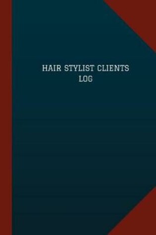 Cover of Hair Stylist Clients Log (Logbook, Journal - 124 pages, 6" x 9")