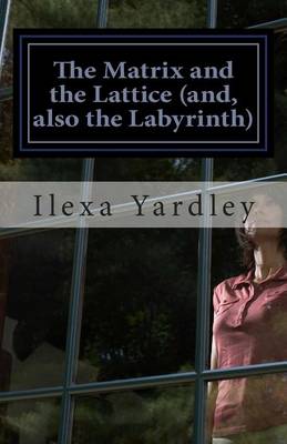 Book cover for The Matrix and the Lattice (and, also the Labyrinth)