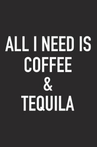 Cover of All I Need Is Coffee and Tequila