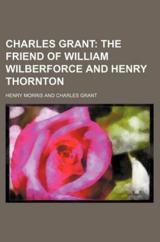 Cover of Charles Grant; The Friend of William Wilberforce and Henry Thornton