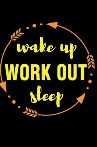 Cover of Wake Up Work Out Sleep Gift Notebook for Body Builders