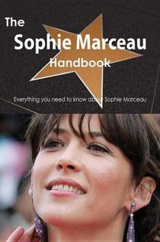 Cover of The Sophie Marceau Handbook - Everything You Need to Know about Sophie Marceau