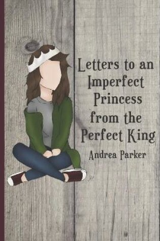 Cover of Letters to an Imperfect Princess from the Perfect King