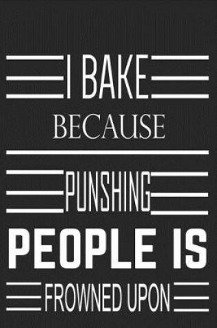 Cover of i bake because punshing people is frowned upon