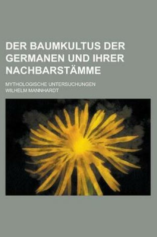 Cover of Der Baumkultus Der Germanen Und Ihrer Nachbarstamme; Mythologische Untersuchungen