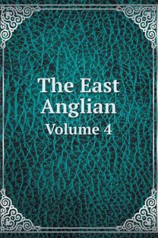 Cover of The East Anglian Volume 4