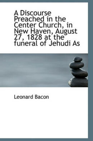 Cover of A Discourse Preached in the Center Church, in New Haven, August 27, 1828 at the funeral of Jehudi As