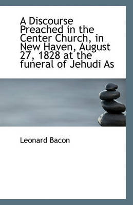 Book cover for A Discourse Preached in the Center Church, in New Haven, August 27, 1828 at the funeral of Jehudi As