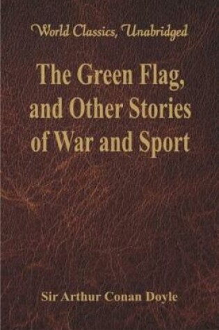 Cover of The Green Flag, and Other Stories of War and Sport