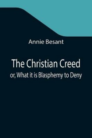 Cover of The Christian Creed; or, What it is Blasphemy to Deny