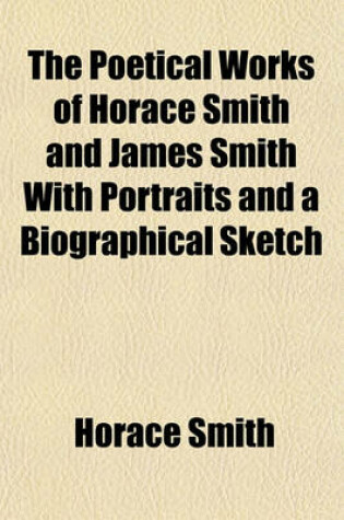 Cover of The Poetical Works of Horace Smith and James Smith with Portraits and a Biographical Sketch