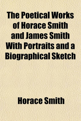 Book cover for The Poetical Works of Horace Smith and James Smith with Portraits and a Biographical Sketch