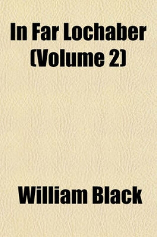 Cover of In Far Lochaber Volume 1; A Novel