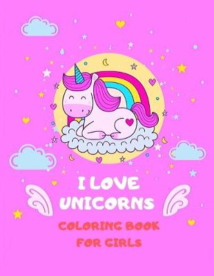 Book cover for I Love Unicorns Coloring Book for Girls