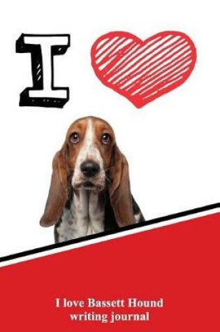 Cover of I Love Bassett Hound Writing Journal