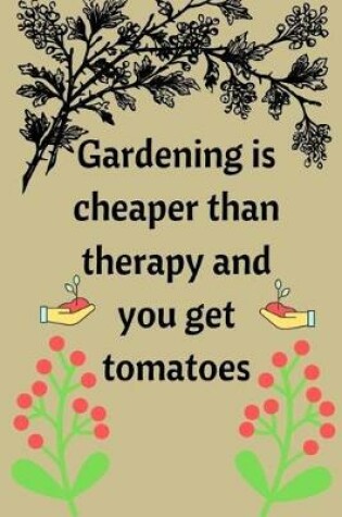 Cover of Gardening is cheaper than therapy and you get tomatoes