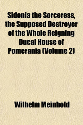 Book cover for Sidonia the Sorceress, the Supposed Destroyer of the Whole Reigning Ducal House of Pomerania (Volume 2)