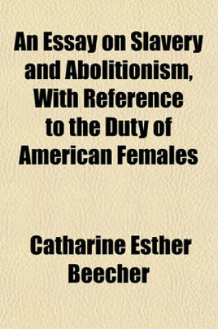 Cover of An Essay on Slavery and Abolitionism, with Reference to the Duty of American Females