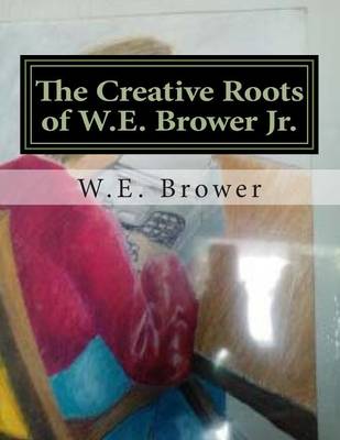 Book cover for The Creative Roots of W.E. Brower Jr.