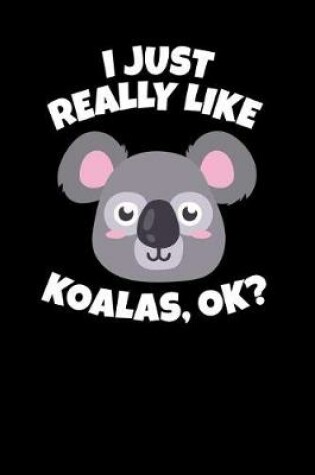 Cover of I Just Really Like Koalas, Ok?