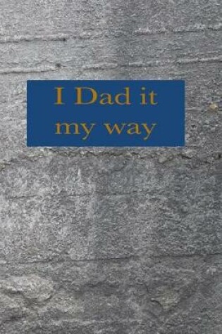 Cover of I Dad It My Way