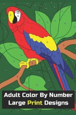 Cover of Adults Color By Number Large Print Designs