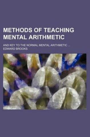 Cover of Methods of Teaching Mental Arithmetic; And Key to the Normal Mental Arithmetic