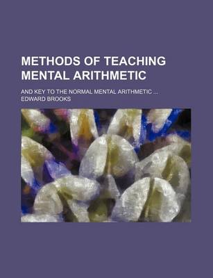 Book cover for Methods of Teaching Mental Arithmetic; And Key to the Normal Mental Arithmetic