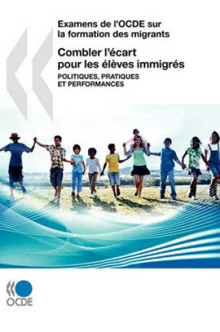 Cover of Examens de l'OCDE sur la formation des migrants Combler l'�cart pour les �l�ves immigr�s