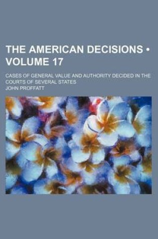 Cover of The American Decisions (Volume 17); Cases of General Value and Authority Decided in the Courts of Several States