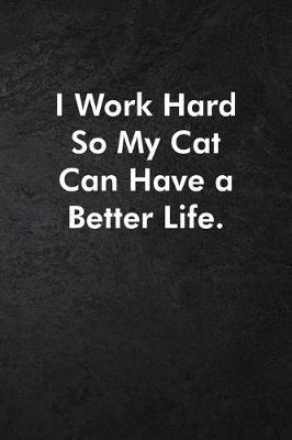 Book cover for I Work Hard So My Cat Can Have a Better Life.