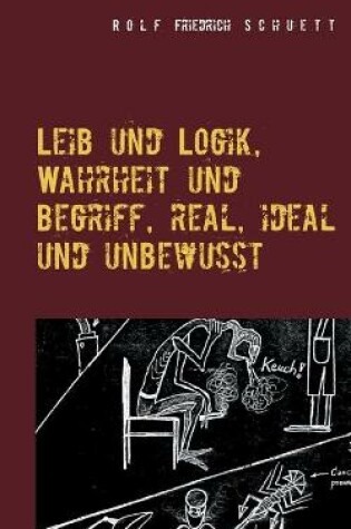 Cover of Leib und Logik, Wahrheit und Begriff, real, ideal und unbewusst