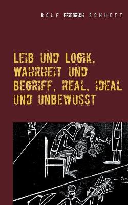 Book cover for Leib und Logik, Wahrheit und Begriff, real, ideal und unbewusst
