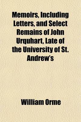 Book cover for Memoirs, Including Letters, and Select Remains of John Urquhart, Late of the University of St. Andrew's