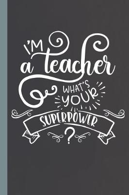 Book cover for I'm A Teacher What's Your Superpower?