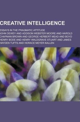 Cover of Creative Intelligence; Essays in the Pragmatic Attitude