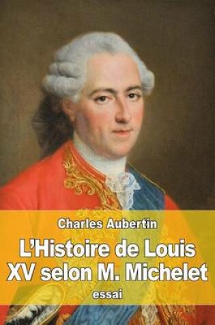 Cover of L'Histoire de Louis XV selon M. Michelet