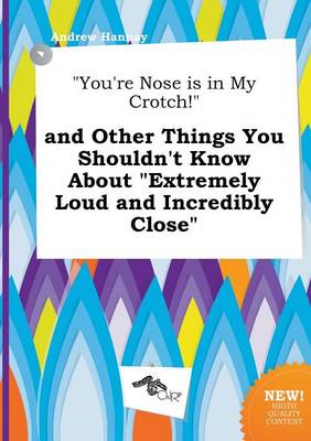 Book cover for You're Nose Is in My Crotch! and Other Things You Shouldn't Know about Extremely Loud and Incredibly Close