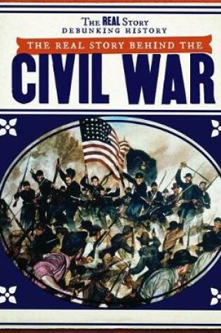 Cover of The Real Story Behind the Civil War