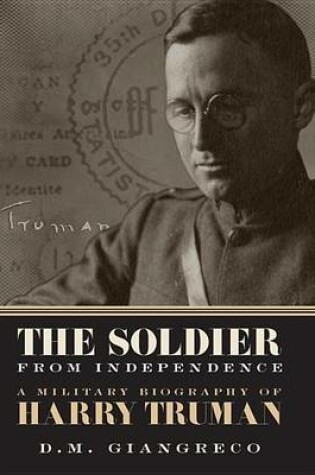 Cover of Soldier from Independence, The: A Military Biography of Harry Truman