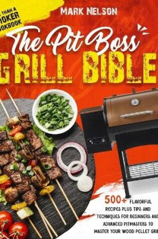 Cover of The Pit Boss Grill Bible - More than a Smoker Cookbook