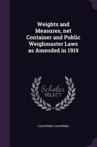 Cover of Weights and Measures, Net Container and Public Weighmaster Laws as Amended in 1919