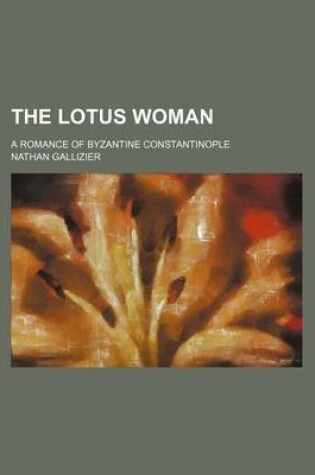 Cover of The Lotus Woman; A Romance of Byzantine Constantinople